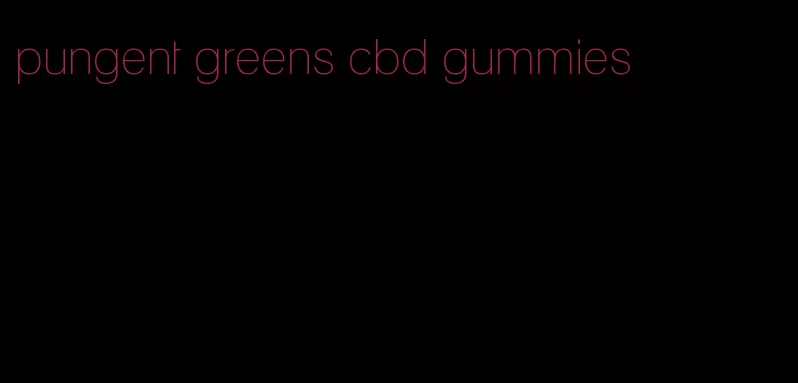 pungent greens cbd gummies