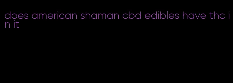 does american shaman cbd edibles have thc in it