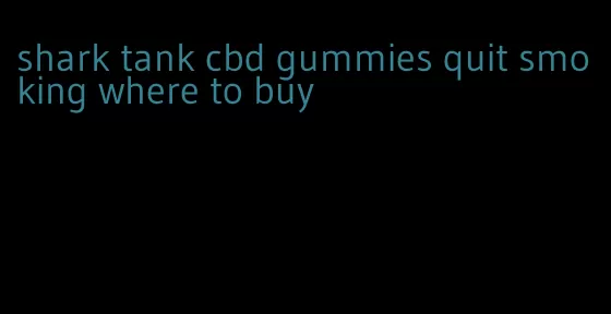 shark tank cbd gummies quit smoking where to buy