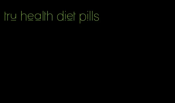 tru health diet pills