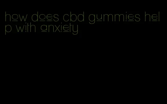 how does cbd gummies help with anxiety