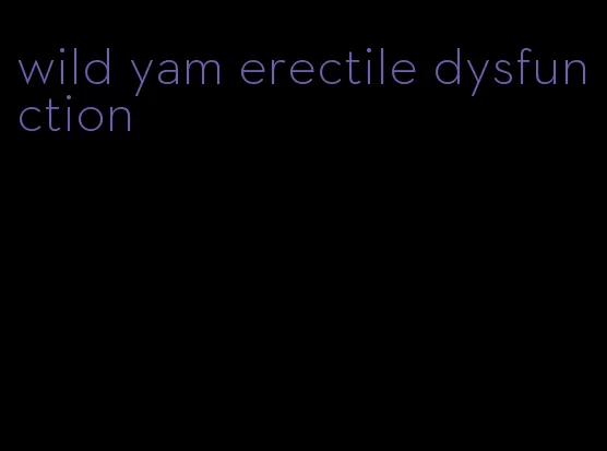 wild yam erectile dysfunction