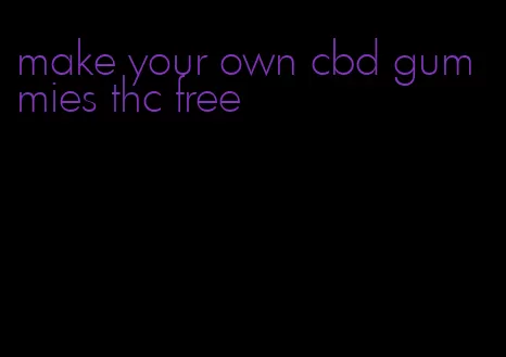 make your own cbd gummies thc free